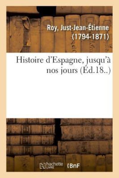 Cover for Just-Jean-Etienne Roy · Histoire d'Espagne, Jusqu'a Nos Jours (Paperback Book) (2018)