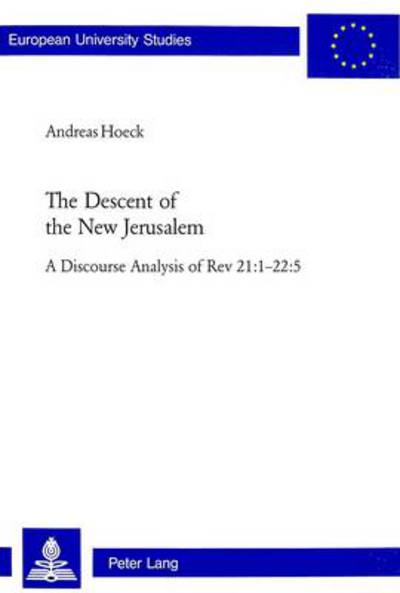 Cover for Andreas Hoeck · The Descent of the New Jerusalem: A Discourse Analysis of Rev 21:1-22:5 - Europaische Hochschulschriften / European University Studies / Publications Universitaires Europeennes Reihe 23: Theologie / Series 23: Theology / Serie 23: Theologie (Paperback Book) (2004)