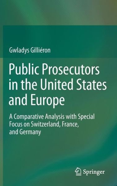 Cover for Gwladys Gillieron · Public Prosecutors in the United States and Europe: A Comparative Analysis with Special Focus on Switzerland, France, and Germany (Innbunden bok) [2014 edition] (2014)