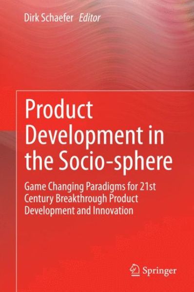 Cover for Dirk Schaefer · Product Development in the Socio-sphere: Game Changing Paradigms for 21st Century Breakthrough Product Development and Innovation (Gebundenes Buch) [2014 edition] (2014)