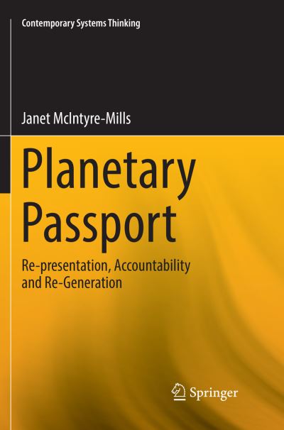 Cover for Janet McIntyre-Mills · Planetary Passport: Re-presentation, Accountability and Re-Generation - Contemporary Systems Thinking (Paperback Book) [Softcover reprint of the original 1st ed. 2017 edition] (2018)