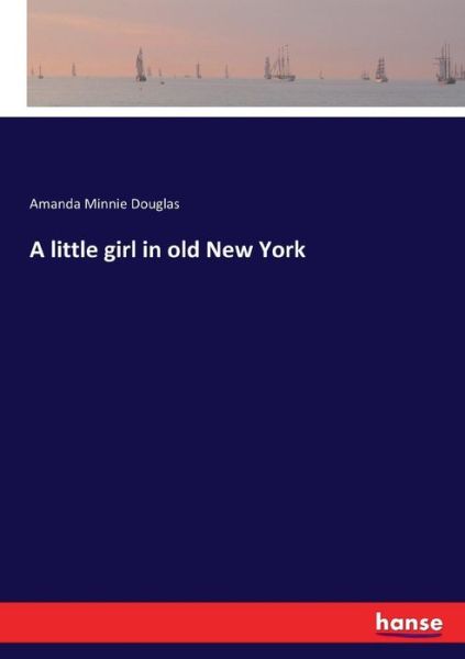 Cover for Amanda Minnie Douglas · A little girl in old New York (Paperback Book) (2017)