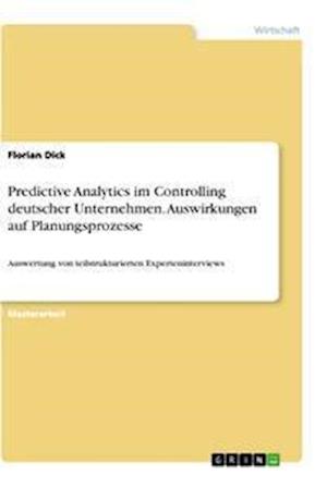 Cover for Florian Dick · Predictive Analytics im Controlling deutscher Unternehmen. Auswirkungen auf Planungsprozesse (Paperback Book) (2021)