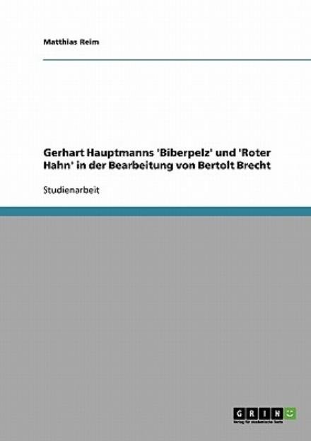 Gerhart Hauptmanns 'Biberpelz' und 'Roter Hahn' in der Bearbeitung von Bertolt Brecht - Matthias Reim - Bücher - Grin Verlag - 9783638700030 - 23. Juli 2007