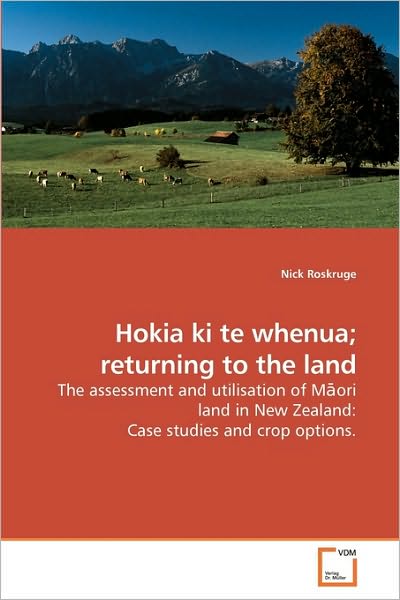 Cover for Nick Roskruge · Hokia Ki Te Whenua; Returning to the Land: the Assessment and Utilisation of Maori Land in New Zealand: Case Studies and Crop Options. (Pocketbok) (2009)