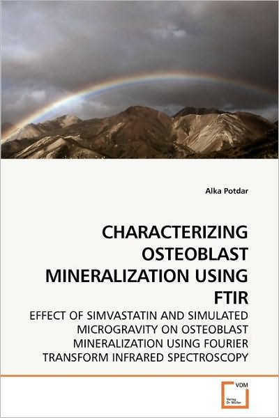 Cover for Alka Potdar · Characterizing Osteoblast Mineralization Using Ftir: Effect of Simvastatin and Simulated Microgravity on Osteoblast Mineralization Using Fourier Transform Infrared Spectroscopy (Pocketbok) (2010)