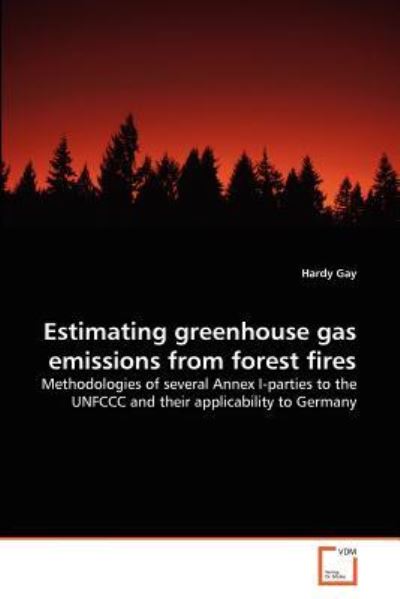 Cover for Hardy Gay · Estimating Greenhouse Gas Emissions from Forest Fires: Methodologies of Several Annex I-parties to the Unfccc and Their Applicability to Germany (Paperback Book) (2011)