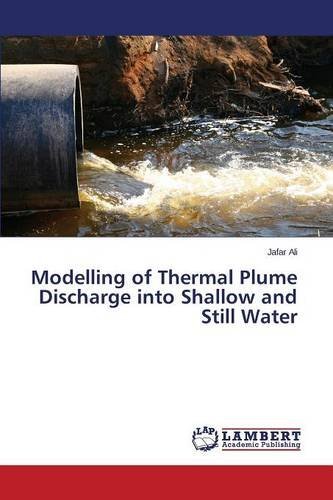 Modelling of Thermal Plume Discharge into Shallow and Still Water - Ali Jafar - Kirjat - LAP Lambert Academic Publishing - 9783659532030 - tiistai 6. toukokuuta 2014