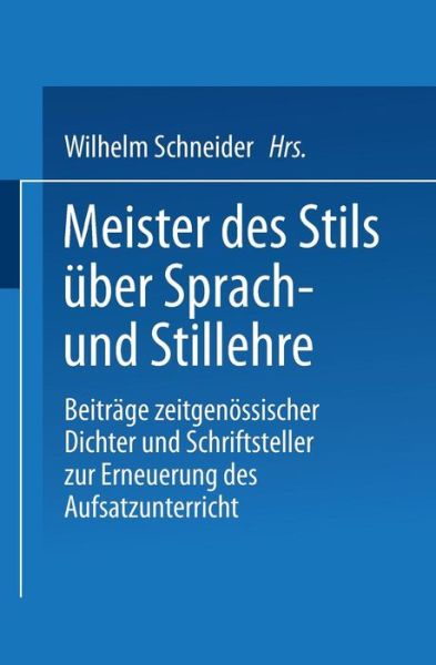 Cover for Schneider, Wilhelm, Dip · Meister Des Stils UEber Sprach- Und Stillehre: Beitrage Zeitgenossischer Dichter Und Schriftsteller Zur Erneuerung Des Aufsatzunterrichts (Paperback Book) [1922 edition] (1922)