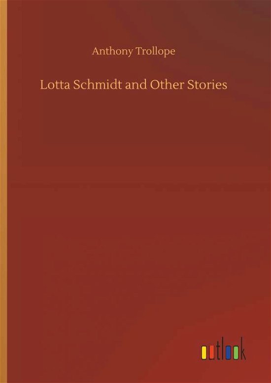 Cover for Anthony Trollope · Lotta Schmidt and Other Stories (Hardcover Book) (2018)