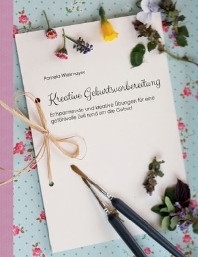 Cover for Pamela Wiesmayer · Kreative Geburtsvorbereitung: Entspannende und kreative UEbungen fur eine gefuhlvolle Zeit rund um die Geburt (Paperback Book) (2020)