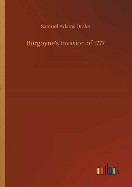 Cover for Samuel Adams Drake · Burgoyne's Invasion of 1777 (Paperback Book) (2020)