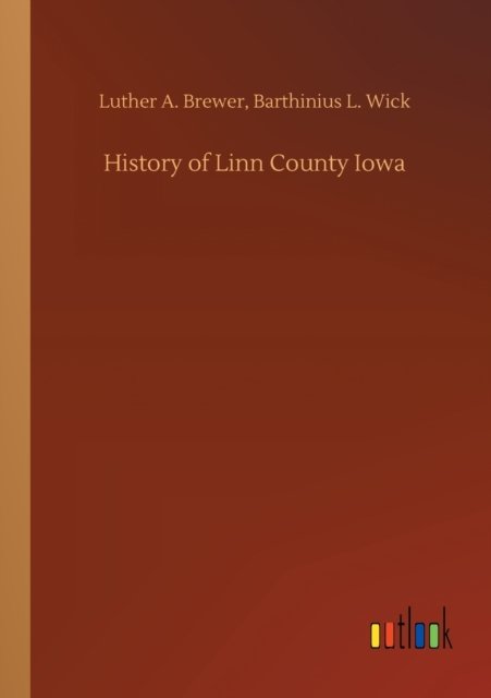Cover for Luther a Wick Barthinius L Brewer · History of Linn County Iowa (Paperback Book) (2020)