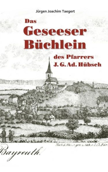 Cover for Jurgen Joachim Taegert · Das Geseeser Buchlein des Pfarrers J. G. Ad. Hubsch: Ein Heimatbuch zur Orts- und Kirchengeschichte von Gesees 1321-2005 (Paperback Book) (2020)