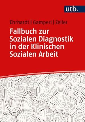 Cover for Ehrhardt, Saskia; Gamperl, Anna; Zeller, Melanie · Fallbuch Zur Sozialen Diagnostik In Der Klinischen Sozialen Arbeit (Bok)