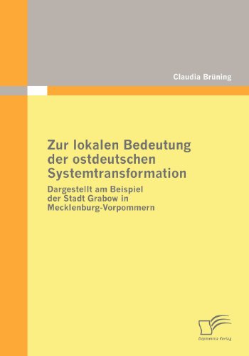 Cover for Claudia Brüning · Zur Lokalen Bedeutung Der Ostdeutschen Systemtransformation: Dargestellt Am Beispiel Der Stadt Grabow in Mecklenburg-vorpommern (Paperback Book) [German edition] (2009)