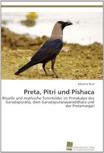 Cover for Johanna Buss · Preta, Pitri Und Pishaca: Rituelle Und Mythische Totenbilder Im Pretakalpa Des Garudapurana, Dem Garudapuranasaroddhara Und Der Pretamanjari (Paperback Book) [German edition] (2011)