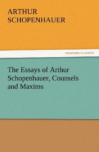 The Essays of Arthur Schopenhauer, Counsels and Maxims (Tredition Classics) - Arthur Schopenhauer - Bøker - tredition - 9783842426030 - 6. november 2011