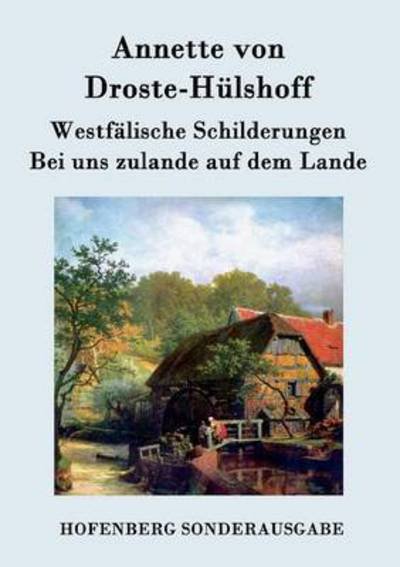 Westfalische Schilderungen / Bei Uns Zulande Auf Dem Lande - Annette Von Droste-hulshoff - Książki - Hofenberg - 9783843094030 - 23 września 2015