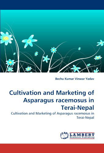 Cover for Bechu Kumar Vinwar Yadav · Cultivation and Marketing of Asparagus Racemosus in Terai-nepal (Paperback Book) (2011)
