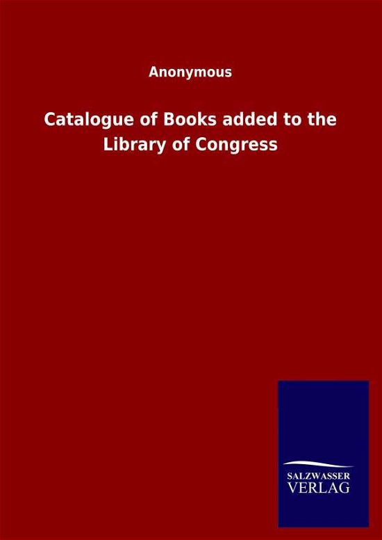 Cover for Ohne Autor · Catalogue of Books added to the Library of Congress (Hardcover Book) (2020)