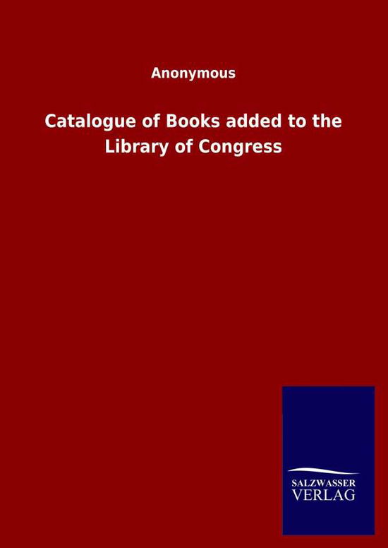 Cover for Ohne Autor · Catalogue of Books added to the Library of Congress (Hardcover Book) (2020)