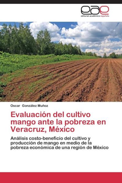 Cover for Gonzalez Munoz Oscar · Evaluacion Del Cultivo Mango Ante La Pobreza en Veracruz, Mexico (Paperback Book) (2015)