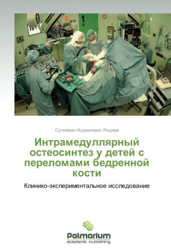 Intramedullyarnyy Osteosintez U Detey S Perelomami Bedrennoy Kosti - Suleyman Israilovich Yandiev - Books - Palmarium Academic Publishing - 9783847393030 - April 11, 2012