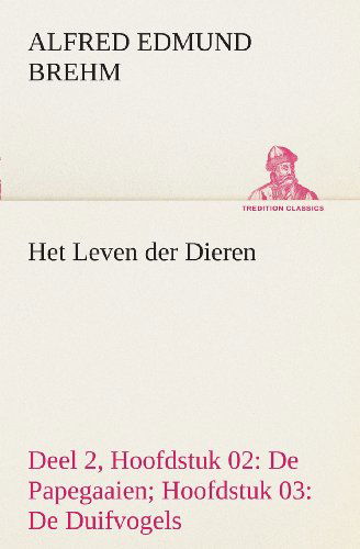 Cover for Alfred Edmund Brehm · Het Leven Der Dieren Deel 2, Hoofdstuk 02: De Papegaaien; Hoofdstuk 03: De Duifvogels (Tredition Classics) (Dutch Edition) (Paperback Book) [Dutch edition] (2013)