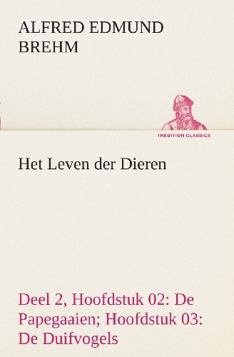 Cover for Alfred Edmund Brehm · Het Leven Der Dieren Deel 2, Hoofdstuk 02: De Papegaaien; Hoofdstuk 03: De Duifvogels (Tredition Classics) (Dutch Edition) (Taschenbuch) [Dutch edition] (2013)