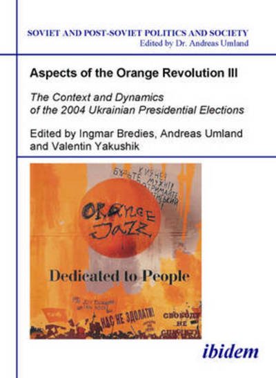Cover for Ingmar Bredies · Aspects of the Orange Revolution III - The Context and Dynamics of the 2004 Ukrainian Presidential Elections - Soviet and Post-Soviet Politics and Society (Paperback Book) (2021)