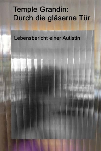 Cover for Temple Grandin · Durch Die Gläserne Tür: Lebensbericht Einer Autistin (Paperback Book) [German edition] (2014)