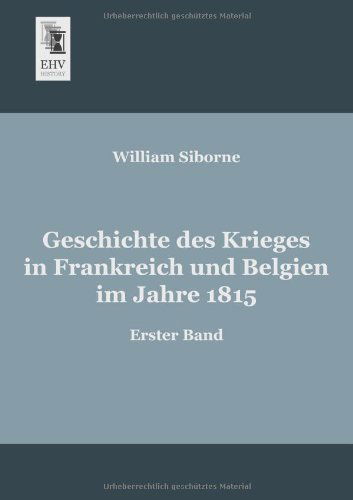 Cover for William Siborne · Geschichte Des Krieges in Frankreich Und Belgien Im Jahre 1815: Erster Band (Paperback Book) [German edition] (2013)