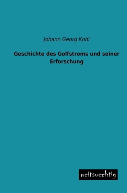 Cover for Johann Georg Kohl · Geschichte Des Golfstroms Und Seiner Erforschung (Pocketbok) [German edition] (2013)