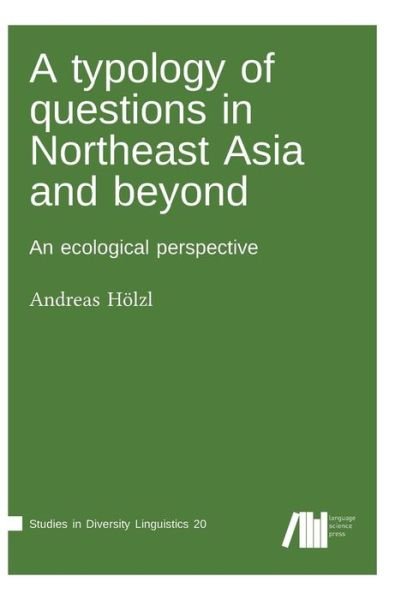 Cover for Andreas Hoelzl · A typology of questions in Northeast Asia and beyond (Hardcover Book) (2018)