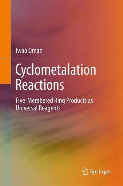 Cover for Iwao Omae · Cyclometalation Reactions: Five-Membered Ring Products as Universal Reagents (Gebundenes Buch) [2014 edition] (2014)