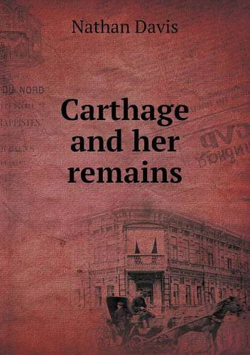 Carthage and Her Remains - Nathan Davis - Książki - Book on Demand Ltd. - 9785518541030 - 19 listopada 2013