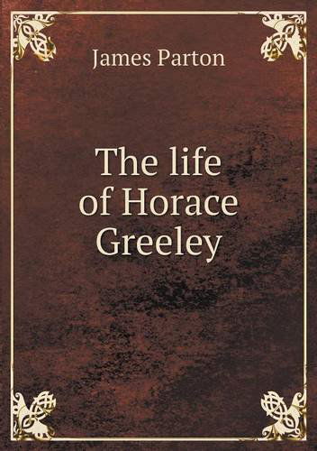 Cover for James Parton · The Life of Horace Greeley (Paperback Book) (2013)