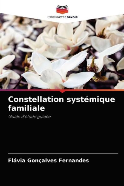 Constellation systemique familiale - Flavia Goncalves Fernandes - Books - Editions Notre Savoir - 9786204045030 - August 28, 2021