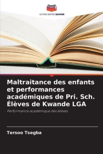 Cover for Tersoo Tsegba · Maltraitance des enfants et performances academiques de Pri. Sch. Eleves de Kwande LGA (Paperback Bog) (2021)