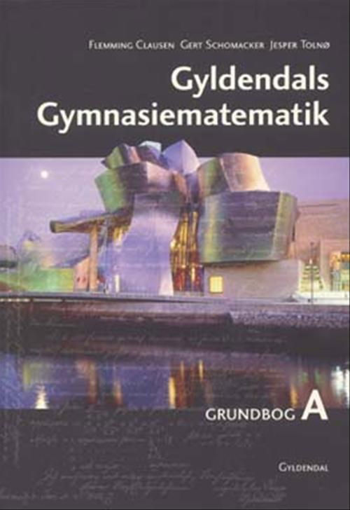 Gyldendals Gymnasiematematik, 1. udgave: Gyldendals Gymnasiematematik A - Jesper Tolnø; Gert Schomacker; Flemming Clausen - Books - Gyldendal - 9788702042030 - August 14, 2007