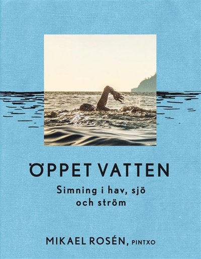 Öppet vatten : simningens historia, vetenskap och träning - Mikael Rosén - Kirjat - Pintxo - 9789188395030 - tiistai 18. lokakuuta 2016