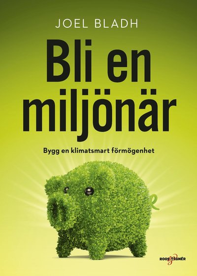 Bli en miljönär : bygg en klimatsmart förmögenhet - Joel Bladh - Książki - Roos & Tegner - 9789189215030 - 21 września 2020