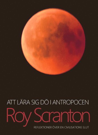 Cover for Roy Scranton · Att lära sig dö i antropocen : reflektioner över en civilisations slut (Taschenbuch) (2019)