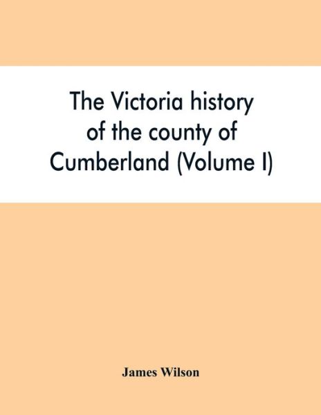 The Victoria history of the county of Cumberland (Volume I) - James Wilson - Bøger - Alpha Edition - 9789353865030 - 10. september 2019