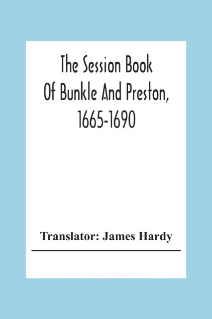 Cover for James Hardy · The Session Book Of Bunkle And Preston, 1665-1690 (Taschenbuch) (2020)