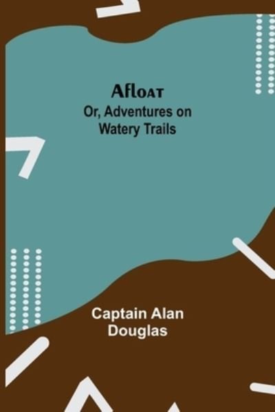 Cover for Captain Alan Douglas · Afloat; or, Adventures on Watery Trails (Taschenbuch) (2021)
