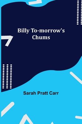 Cover for Sarah Pratt Carr · Billy To-morrow's Chums (Paperback Book) (2021)