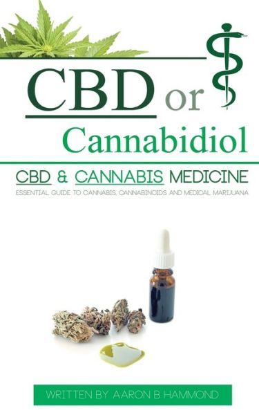 Cover for Aaron Hammond · CBD or Cannabidiol: CBD &amp; Cannabis Medicine; Essential Guide to Cannabinoids and Medical Marijuana (Paperback Book) (2017)