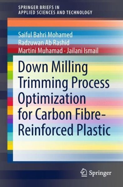 Cover for Saiful Bahri Mohamed · Down Milling Trimming Process Optimization for Carbon Fiber-Reinforced Plastic - SpringerBriefs in Applied Sciences and Technology (Paperback Book) [1st ed. 2019 edition] (2018)